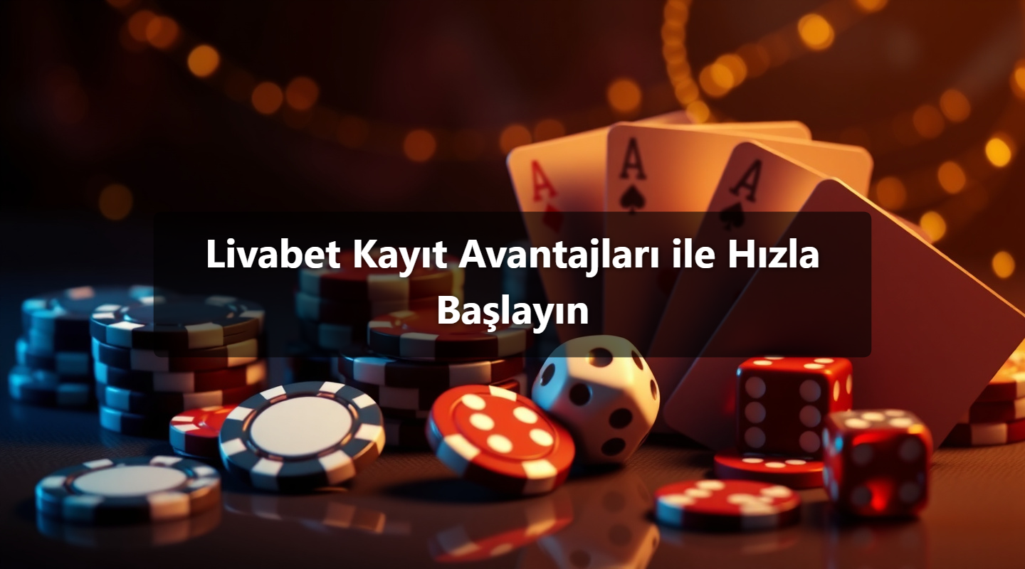 Livabet Kayıt Avantajları ile Hızla Başlayın